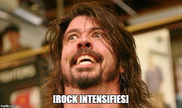 Intense Dave Grohl | [ROCK INTENSIFIES] | image tagged in intense dave grohl | made w/ Imgflip meme maker