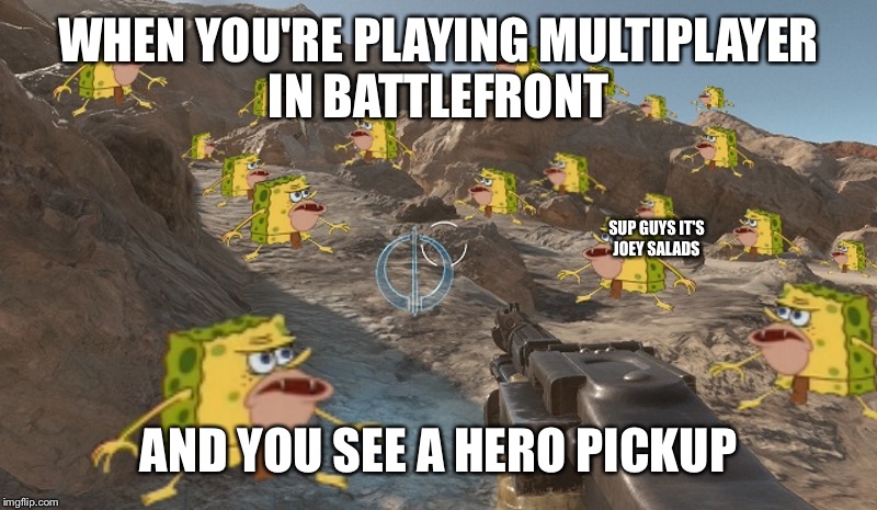 Spongegar Battlefront Hero | WHEN YOU'RE PLAYING MULTIPLAYER IN BATTLEFRONT; SUP GUYS IT'S JOEY SALADS; AND YOU SEE A HERO PICKUP | image tagged in spongegar battlefront hero | made w/ Imgflip meme maker