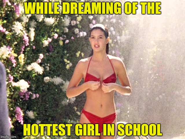 Phoebe Cates | WHILE DREAMING OF THE HOTTEST GIRL IN SCHOOL | image tagged in phoebe cates | made w/ Imgflip meme maker
