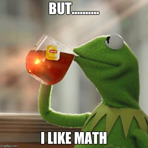 But That's None Of My Business Meme | BUT.......... I LIKE MATH | image tagged in memes,but thats none of my business,kermit the frog | made w/ Imgflip meme maker