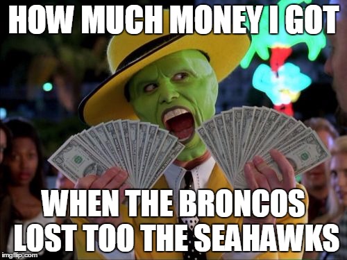 Money Money | HOW MUCH MONEY I GOT; WHEN THE BRONCOS LOST TOO THE SEAHAWKS | image tagged in memes,money money | made w/ Imgflip meme maker