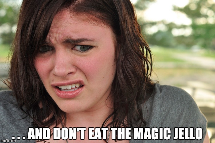 That's disgusting | . . . AND DON'T EAT THE MAGIC JELLO | image tagged in that's disgusting | made w/ Imgflip meme maker