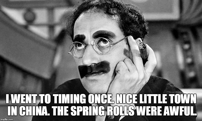 I WENT TO TIMING ONCE. NICE LITTLE TOWN IN CHINA. THE SPRING ROLLS WERE AWFUL. | made w/ Imgflip meme maker