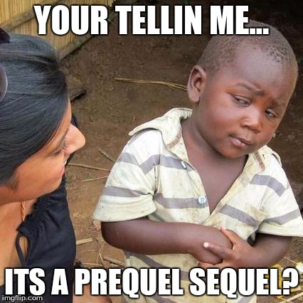Third World Skeptical Kid Meme | YOUR TELLIN ME... ITS A PREQUEL SEQUEL? | image tagged in memes,third world skeptical kid | made w/ Imgflip meme maker