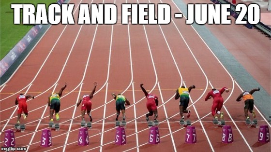 Track and field  | TRACK AND FIELD - JUNE 20 | image tagged in track and field | made w/ Imgflip meme maker