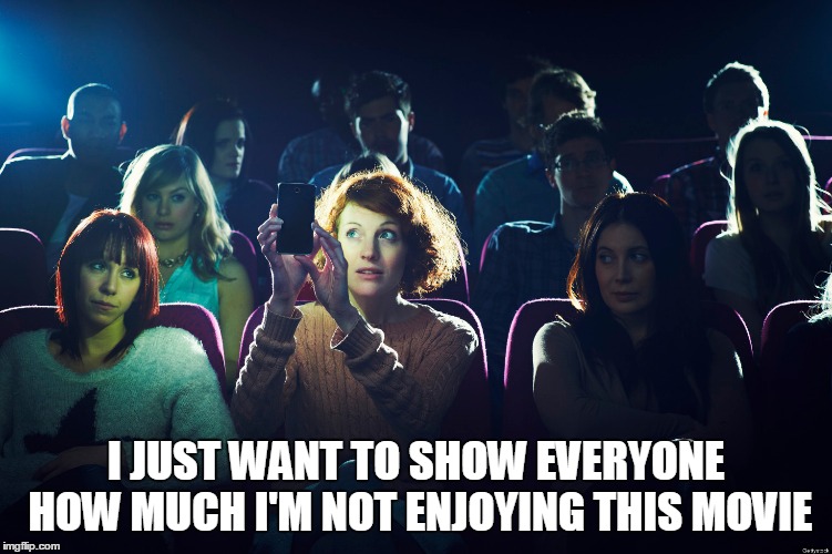I JUST WANT TO SHOW EVERYONE HOW MUCH I'M NOT ENJOYING THIS MOVIE | made w/ Imgflip meme maker