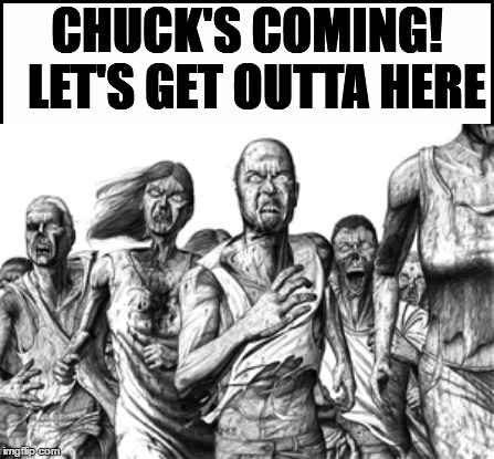 CHUCK'S COMING!  LET'S GET OUTTA HERE | made w/ Imgflip meme maker