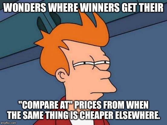 Futurama Fry Meme | WONDERS WHERE WINNERS GET THEIR; "COMPARE AT" PRICES FROM WHEN THE SAME THING IS CHEAPER ELSEWHERE. | image tagged in memes,futurama fry | made w/ Imgflip meme maker