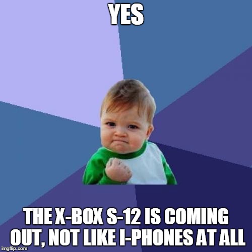 Success Kid | YES; THE X-BOX S-12 IS COMING OUT, NOT LIKE I-PHONES AT ALL | image tagged in memes,success kid | made w/ Imgflip meme maker