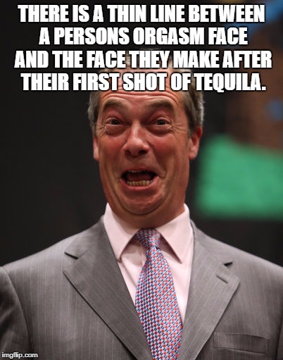 THERE IS A THIN LINE BETWEEN A PERSONS ORGASM FACE AND THE FACE THEY MAKE AFTER THEIR FIRST SHOT OF TEQUILA. | image tagged in orgasm face,tequilla,drinking,funny,funny memes,humor | made w/ Imgflip meme maker
