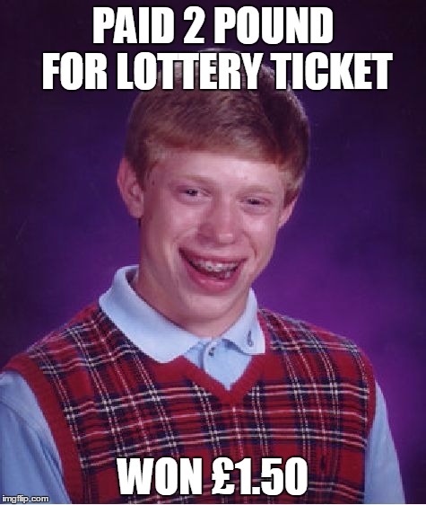 Bad Luck Brian | PAID 2 POUND FOR LOTTERY TICKET; WON £1.50 | image tagged in memes,bad luck brian | made w/ Imgflip meme maker