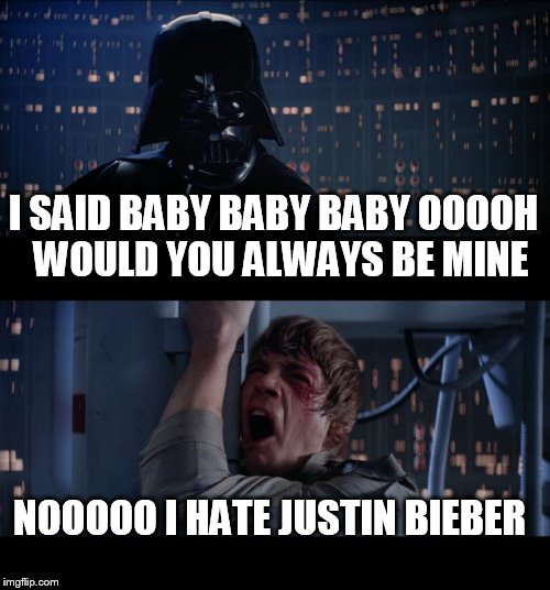 Star Wars No | I SAID BABY BABY BABY OOOOH  WOULD YOU ALWAYS BE MINE; NOOOOO I HATE JUSTIN BIEBER | image tagged in memes,star wars no | made w/ Imgflip meme maker