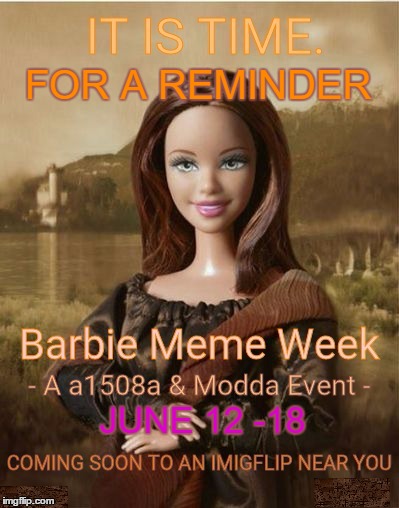 Barbie Meme Week Reminder | FOR A REMINDER; JUNE 12 -18 | image tagged in barbie meme week,memes,a1508a,modda,theme week,barbie | made w/ Imgflip meme maker