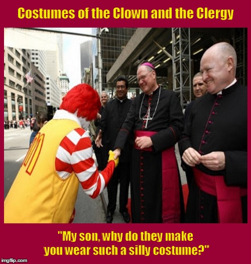 Costumes of the Clown and the Clergy | "My son, why do they make you wear such a silly costume?" | image tagged in ronald mcdonald,clown,clergy,costume,funny,memes | made w/ Imgflip meme maker