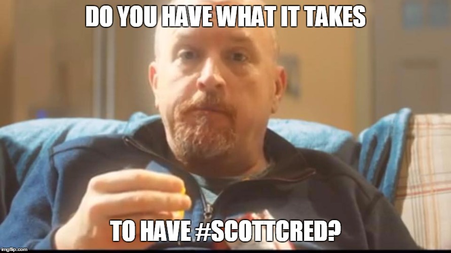 DO YOU HAVE WHAT IT TAKES; TO HAVE #SCOTTCRED? | image tagged in thank you,scott | made w/ Imgflip meme maker