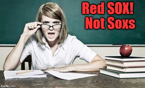 teacher | Red SOX!  Not Soxs | image tagged in teacher | made w/ Imgflip meme maker