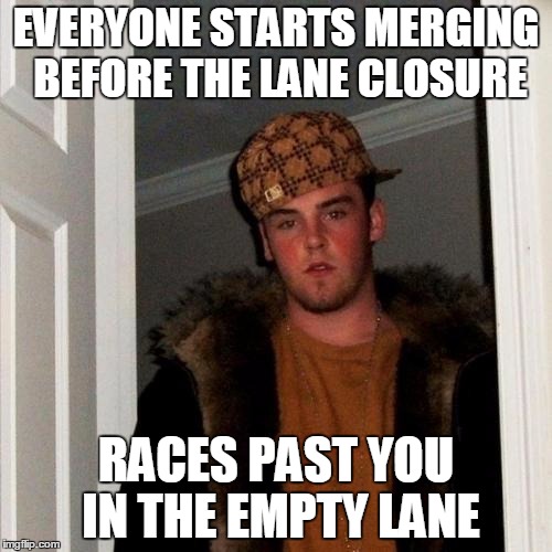 Scumbag Steve Meme | EVERYONE STARTS MERGING BEFORE THE LANE CLOSURE; RACES PAST YOU IN THE EMPTY LANE | image tagged in memes,scumbag steve | made w/ Imgflip meme maker
