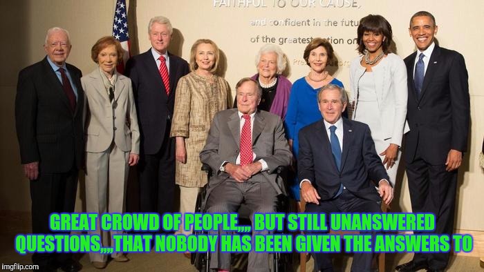 US Presidents | GREAT CROWD OF PEOPLE,,,,
BUT STILL UNANSWERED QUESTIONS,,,,THAT NOBODY HAS BEEN GIVEN THE ANSWERS TO | image tagged in us presidents | made w/ Imgflip meme maker