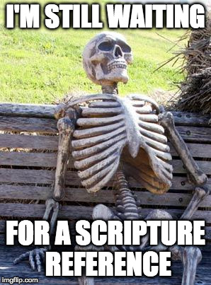 Waiting Skeleton Meme | I'M STILL WAITING; FOR A SCRIPTURE REFERENCE | image tagged in memes,waiting skeleton,church,bible,scripture | made w/ Imgflip meme maker
