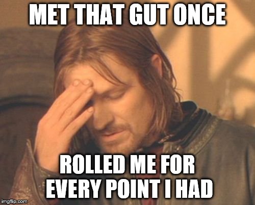 MET THAT GUT ONCE ROLLED ME FOR EVERY POINT I HAD | made w/ Imgflip meme maker