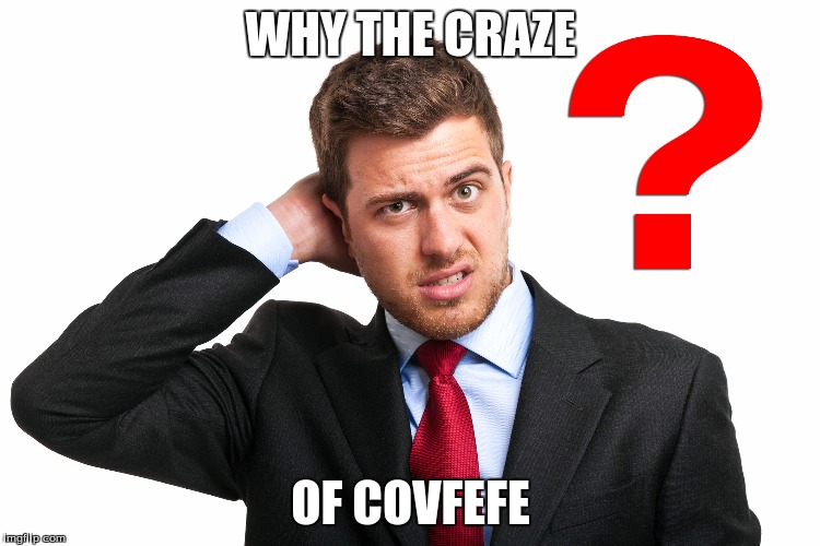 Why Covfefe? | WHY THE CRAZE; OF COVFEFE | image tagged in covfefe | made w/ Imgflip meme maker