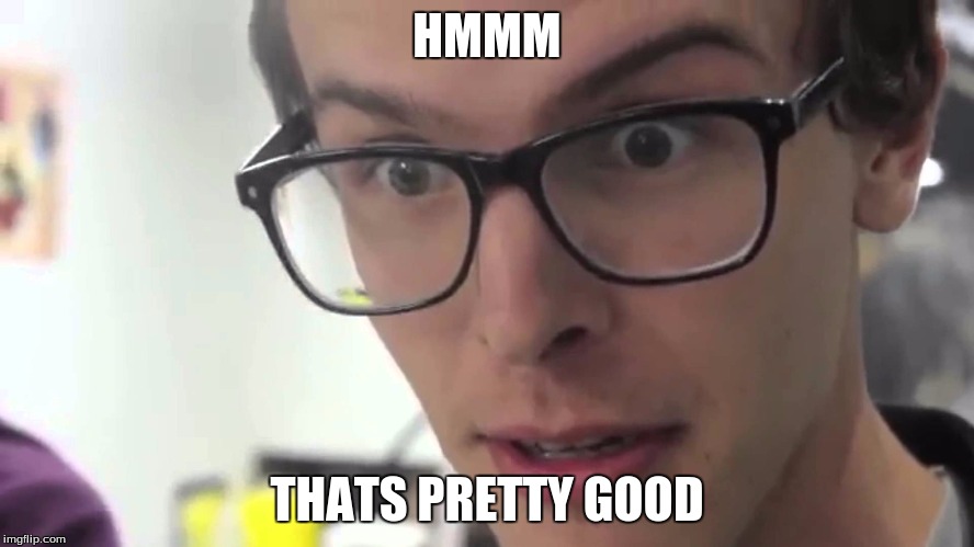 HMMM THATS PRETTY GOOD | made w/ Imgflip meme maker