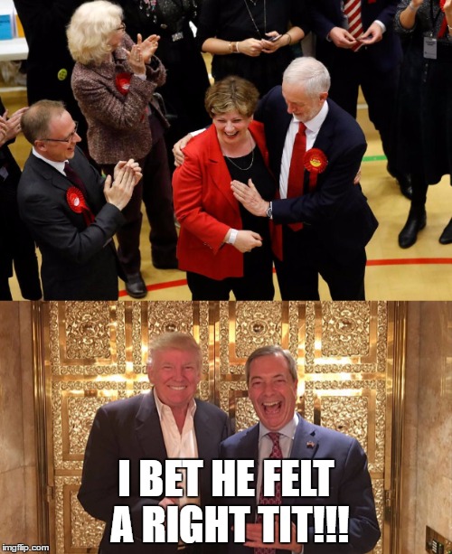 BOOBSLAP! |  I BET HE FELT A RIGHT TIT!!! | image tagged in boobslap,jeremy corbyn,labour party,donald trump,nigel farage | made w/ Imgflip meme maker