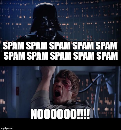 Star Wars No Meme | SPAM SPAM SPAM SPAM SPAM SPAM SPAM SPAM SPAM SPAM; NOOOOOO!!!! | image tagged in memes,star wars no | made w/ Imgflip meme maker