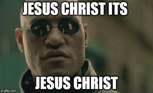 Matrix Morpheus | JESUS CHRIST ITS; JESUS CHRIST | image tagged in memes,matrix morpheus | made w/ Imgflip meme maker