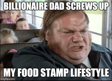 Trump's Kid Forced To Work | BILLIONAIRE DAD SCREWS UP MY FOOD STAMP LIFESTYLE | image tagged in chris farley school bus memes | made w/ Imgflip meme maker