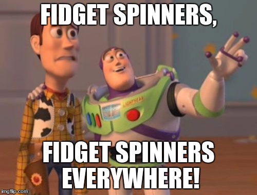 X, X Everywhere | FIDGET SPINNERS, FIDGET SPINNERS EVERYWHERE! | image tagged in memes,x x everywhere | made w/ Imgflip meme maker