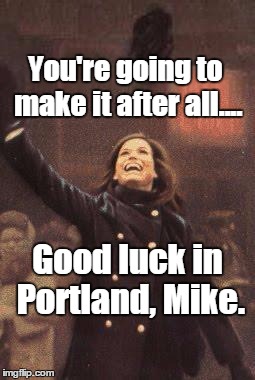 Good Luck | You're going to make it after all.... Good luck in Portland, Mike. | image tagged in mary tyler moore you're gonna make it after all,good luck,hat throw,hat toss | made w/ Imgflip meme maker