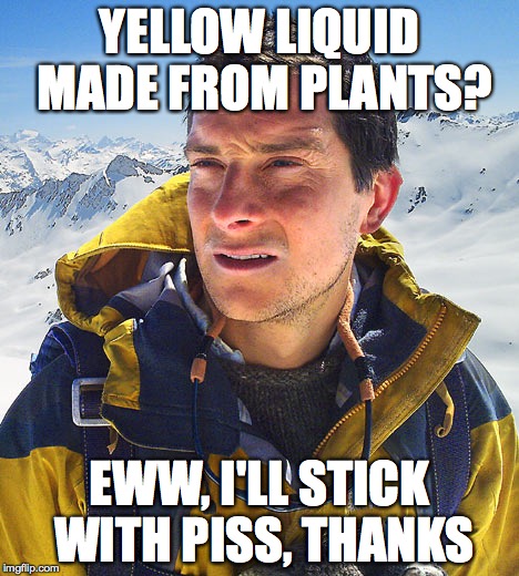 YELLOW LIQUID MADE FROM PLANTS? EWW, I'LL STICK WITH PISS, THANKS | made w/ Imgflip meme maker