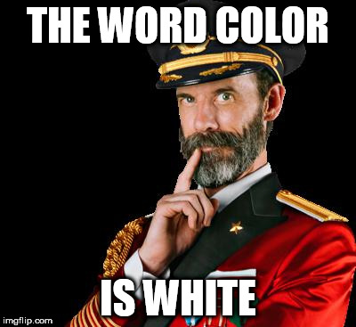 captain obvious | THE WORD COLOR; IS WHITE | image tagged in captain obvious | made w/ Imgflip meme maker