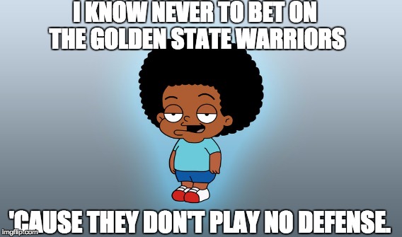 Rallo Tubbs on Betting On the Golden State Warriors - Cleveland Show | I KNOW NEVER TO BET ON THE GOLDEN STATE WARRIORS; 'CAUSE THEY DON'T PLAY NO DEFENSE. | image tagged in cleveland show,the cleveland show,rallo,golden state warriors,warriors | made w/ Imgflip meme maker