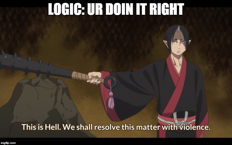 Ur Doin it rite | LOGIC: UR DOIN IT RIGHT | image tagged in japanese hell | made w/ Imgflip meme maker