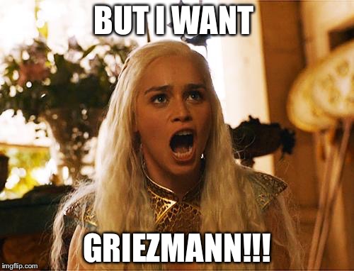 Where are my dragons | BUT I WANT; GRIEZMANN!!! | image tagged in where are my dragons | made w/ Imgflip meme maker