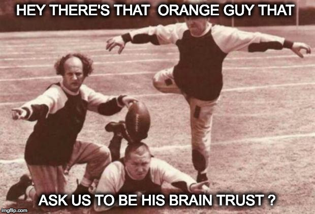 football | HEY THERE'S THAT  ORANGE GUY THAT; ASK US TO BE HIS BRAIN TRUST ? | image tagged in football | made w/ Imgflip meme maker