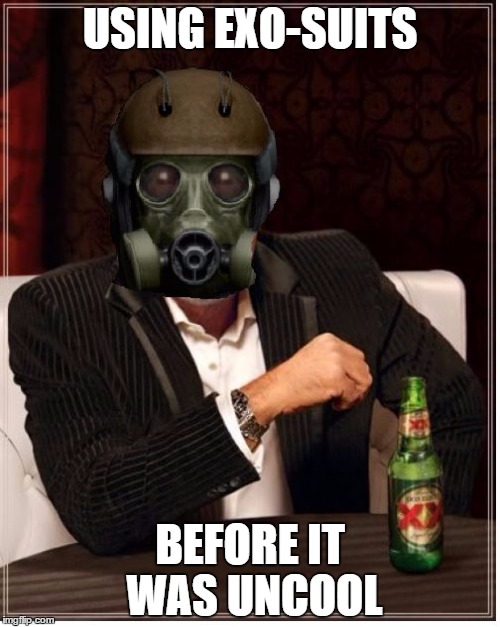 The most interesting stalker in the world | USING EXO-SUITS; BEFORE IT WAS UNCOOL | image tagged in the most interesting stalker in the world | made w/ Imgflip meme maker