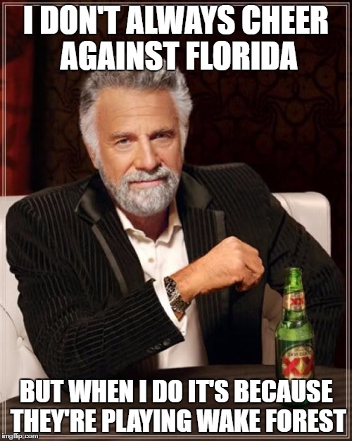 The Most Interesting Man In The World | I DON'T ALWAYS CHEER AGAINST FLORIDA; BUT WHEN I DO IT'S BECAUSE THEY'RE PLAYING WAKE FOREST | image tagged in memes,the most interesting man in the world | made w/ Imgflip meme maker