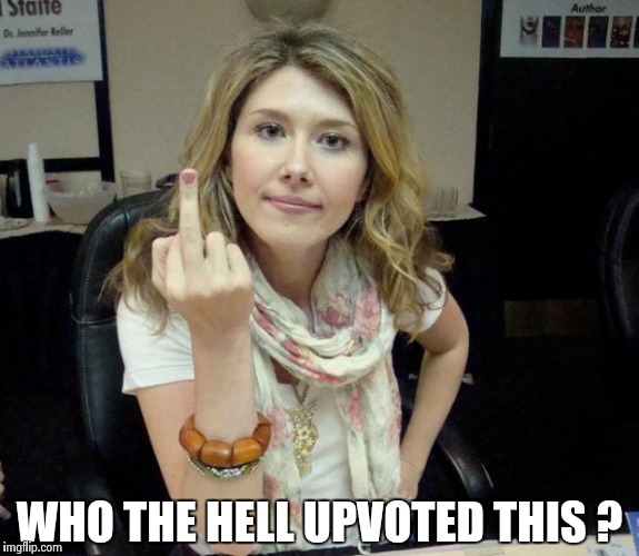 Jewel's finger | WHO THE HELL UPVOTED THIS ? | image tagged in jewel's finger | made w/ Imgflip meme maker