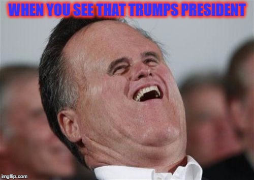 Small Face Romney Meme | WHEN YOU SEE THAT TRUMPS PRESIDENT | image tagged in memes,small face romney | made w/ Imgflip meme maker