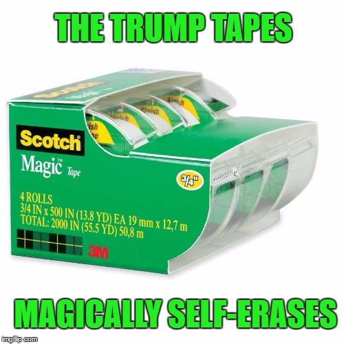 The Trump Tapes | THE TRUMP TAPES; MAGICALLY SELF-ERASES | image tagged in trump,james comey,fbi,trump tapes | made w/ Imgflip meme maker