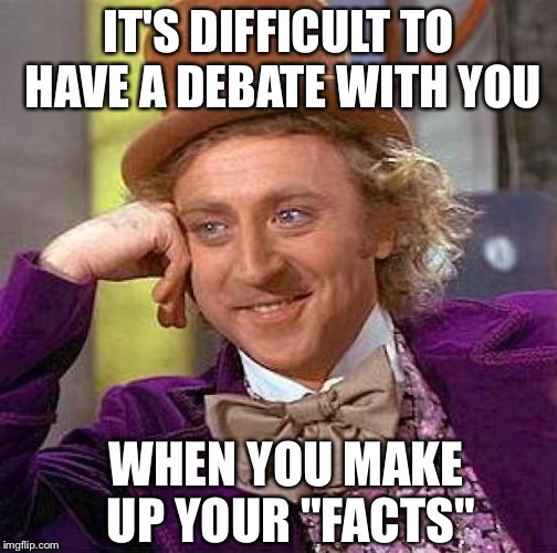 You can't win an arguement when you're arguing with someone who says lies as proof for their inaccurate belief | IT'S DIFFICULT TO HAVE A DEBATE WITH YOU; WHEN YOU MAKE UP YOUR "FACTS" | image tagged in memes,creepy condescending wonka | made w/ Imgflip meme maker