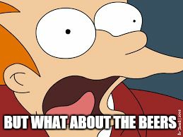 fry screaming  | BUT WHAT ABOUT THE BEERS | image tagged in fry screaming | made w/ Imgflip meme maker