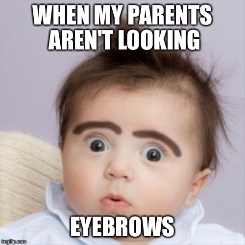 How bow dis? | WHEN MY PARENTS AREN'T LOOKING; EYEBROWS | image tagged in memes,eyebrows | made w/ Imgflip meme maker