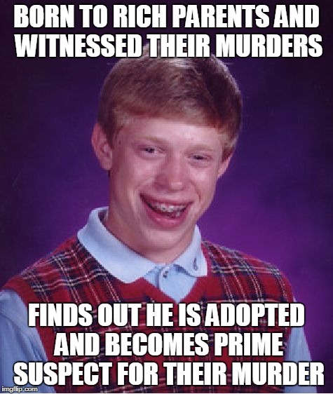 Bad Luck Brian Meme | BORN TO RICH PARENTS AND WITNESSED THEIR MURDERS FINDS OUT HE IS ADOPTED AND BECOMES PRIME SUSPECT FOR THEIR MURDER | image tagged in memes,bad luck brian | made w/ Imgflip meme maker