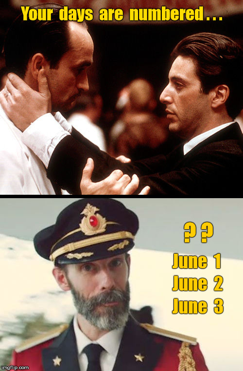 Godfather - Days Numbered - June 1, June 2 ... | Your  days  are  numbered . . . ? ? June  1; June  2; June  3 | image tagged in godfather kiss of death,captain obvious,memes | made w/ Imgflip meme maker