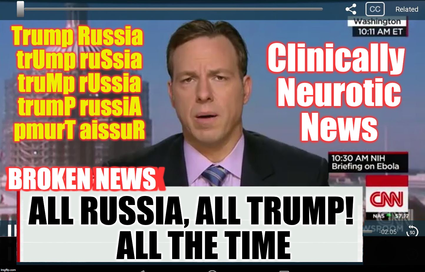 CNN Crazy News Network | Trump Russia trUmp ruSsia truMp rUssia trumP russiA pmurT aissuR; Clinically Neurotic News; BROKEN NEWS; XOXOXOXOXOX; ALL RUSSIA, ALL TRUMP!    ALL THE TIME | image tagged in cnn crazy news network | made w/ Imgflip meme maker