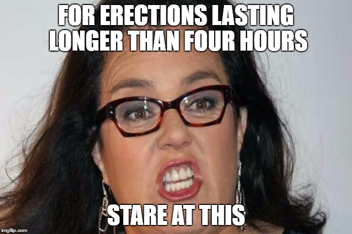 FOR ERECTIONS LASTING LONGER THAN FOUR HOURS; STARE AT THIS | image tagged in rosiepriapuscure | made w/ Imgflip meme maker